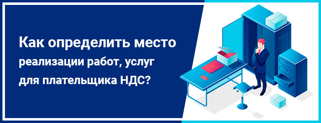 Как определить место реализации работ, услуг для плательщика НДС?